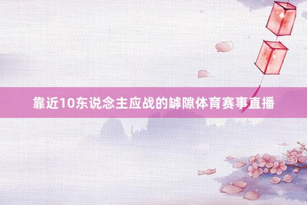 靠近10东说念主应战的罅隙体育赛事直播